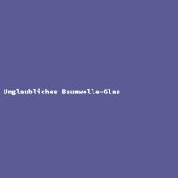 Unglaubliches Baumwolle-Glas