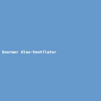 Enormer Glas-Ventilator