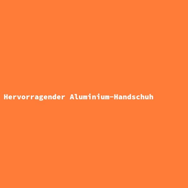 Hervorragender Aluminium-Handschuh
