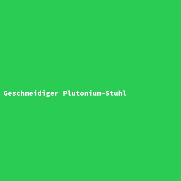 Geschmeidiger Plutonium-Stuhl