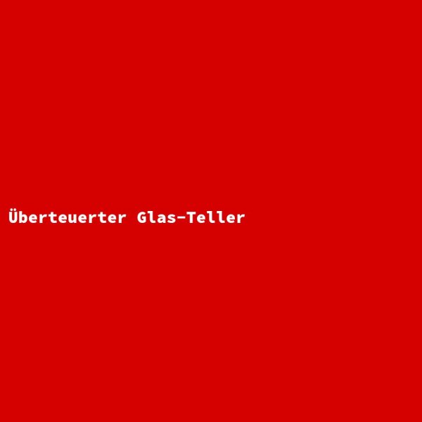 &Uuml;berteuerter Glas-Teller